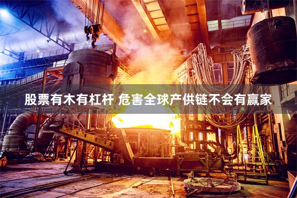 股票有木有杠杆 危害全球产供链不会有赢家