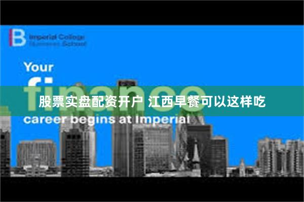 股票实盘配资开户 江西早餐可以这样吃